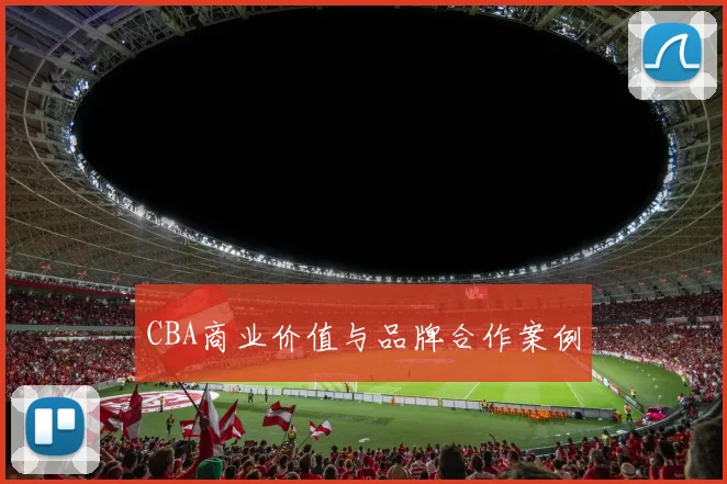 CBA商业价值与品牌合作案例