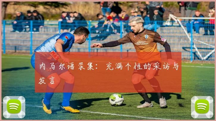 内马尔语录集：充满个性的采访与发言